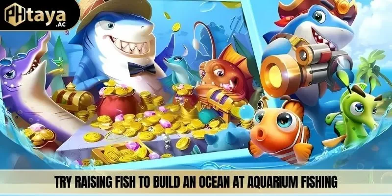 Try raising fish to build an ocean at Aquarium fishing